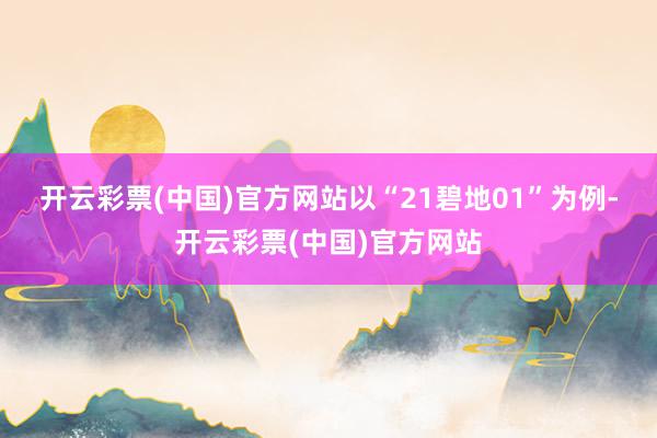 开云彩票(中国)官方网站　　以“21碧地01”为例-开云彩票(中国)官方网站