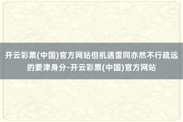 开云彩票(中国)官方网站但机遇雷同亦然不行疏远的要津身分-开云彩票(中国)官方网站