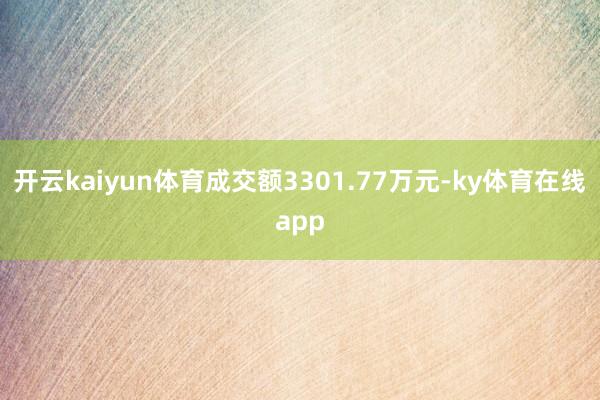 开云kaiyun体育成交额3301.77万元-ky体育在线app