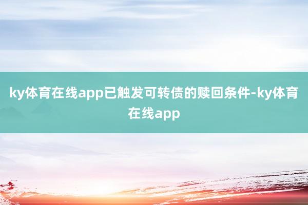 ky体育在线app已触发可转债的赎回条件-ky体育在线app