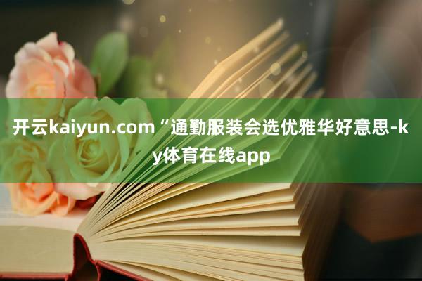 开云kaiyun.com“通勤服装会选优雅华好意思-ky体育在线app