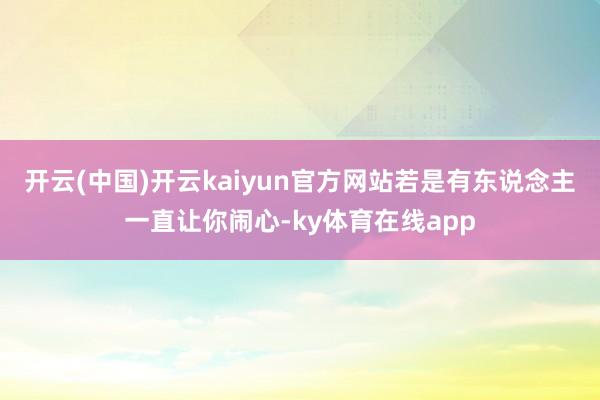 开云(中国)开云kaiyun官方网站若是有东说念主一直让你闹心-ky体育在线app