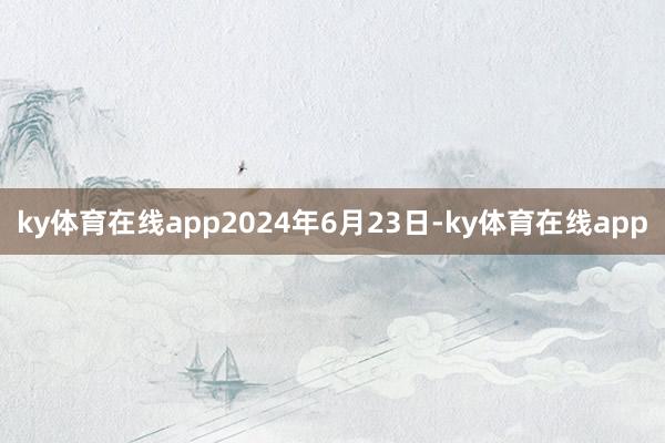 ky体育在线app2024年6月23日-ky体育在线app