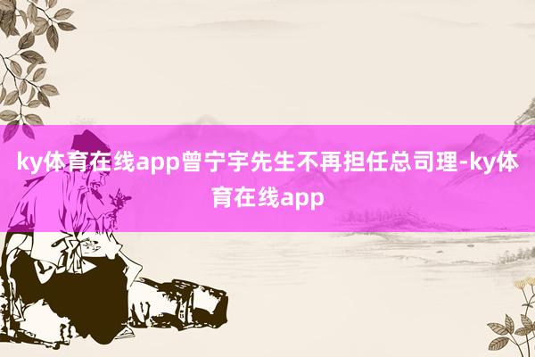 ky体育在线app曾宁宇先生不再担任总司理-ky体育在线app